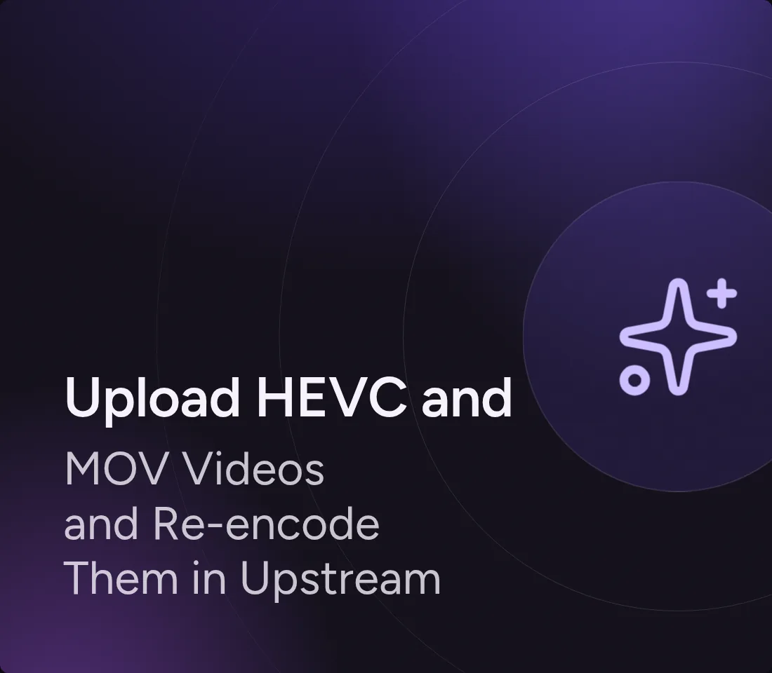 Upload HEVC and MOV Videos and Re-encode Them in Upstream