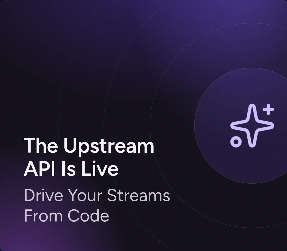 The Upstream API Is Live: Drive Your Streams From Code