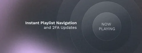 Instant Playlist Navigation & 2FA Updates