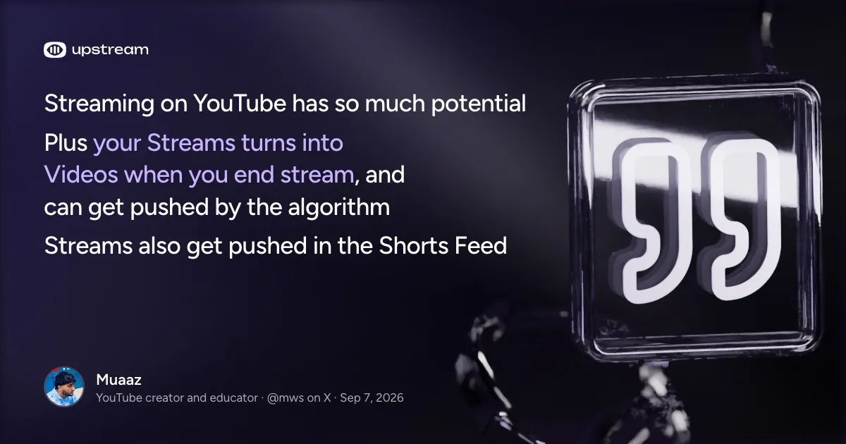 Quote from Muaaz (@mws), YouTube creator and educator: Streaming on YouTube has so much potential. Plus your Streams turns into Videos when you end stream, and can get pushed by the algorithm. Streams also get pushed in the Shorts Feed.